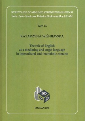 Scripta De Communicatione Posnaniensi Tom IX: The role of English as a mediating and target language in intercultural and interethnic contacts 